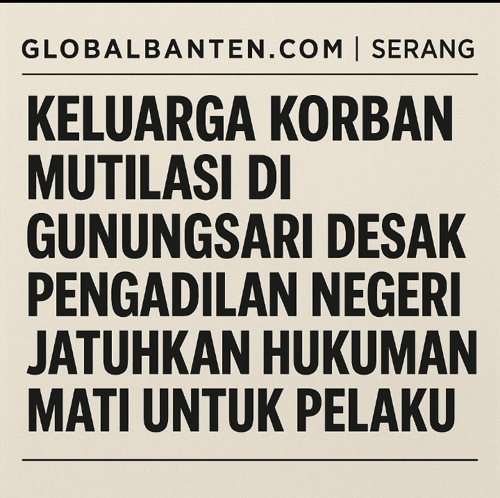 Keluarga Korban Mutilasi di Gunungsari Desak Pengadilan Negeri Serang Jatuhkan Hukuman Mati untuk Pelaku